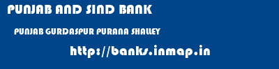 PUNJAB AND SIND BANK  PUNJAB GURDASPUR PURANA SHALLEY   banks information 